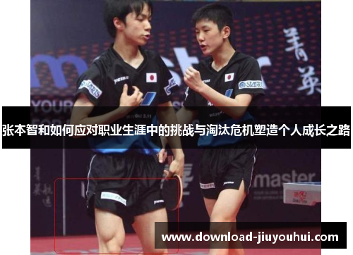 张本智和如何应对职业生涯中的挑战与淘汰危机塑造个人成长之路