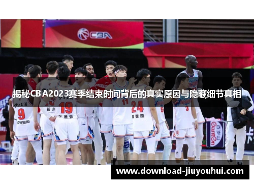 揭秘CBA2023赛季结束时间背后的真实原因与隐藏细节真相