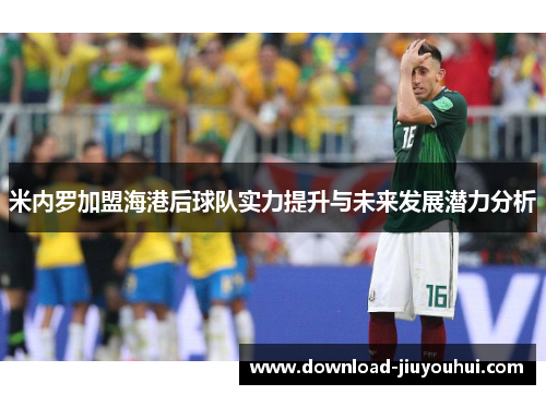 米内罗加盟海港后球队实力提升与未来发展潜力分析