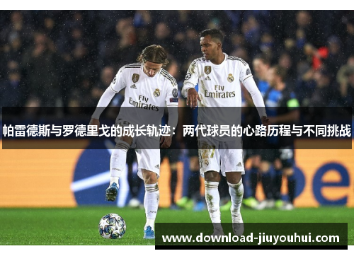 帕雷德斯与罗德里戈的成长轨迹：两代球员的心路历程与不同挑战