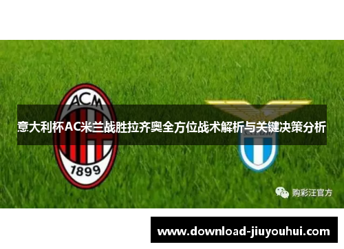 意大利杯AC米兰战胜拉齐奥全方位战术解析与关键决策分析