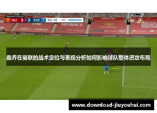 桑乔在曼联的战术定位与表现分析如何影响球队整体进攻布局