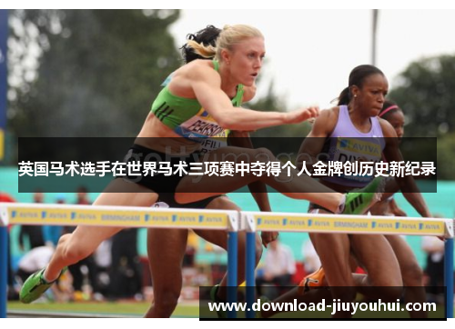 英国马术选手在世界马术三项赛中夺得个人金牌创历史新纪录