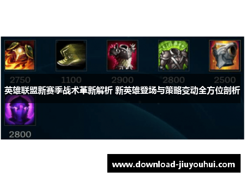 英雄联盟新赛季战术革新解析 新英雄登场与策略变动全方位剖析