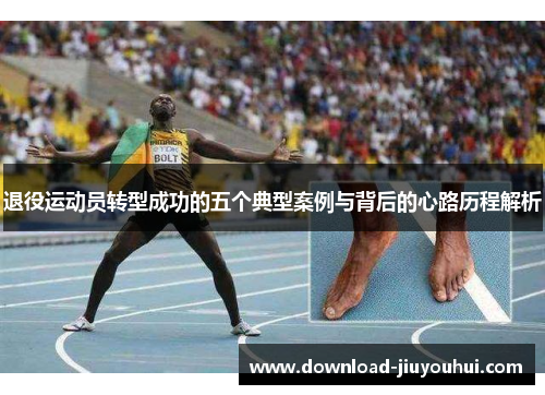 退役运动员转型成功的五个典型案例与背后的心路历程解析